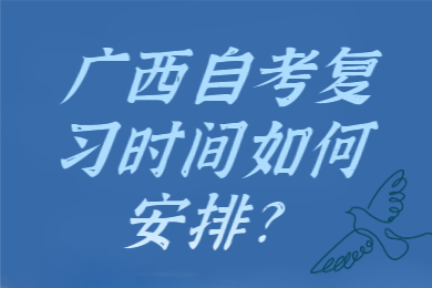 廣西自考復(fù)習(xí)時(shí)間如何安排?