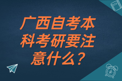 廣西自考本科考研要注意什么?