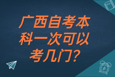 廣西自考本科一次可以考幾門?