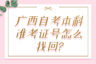 廣西自考本科準(zhǔn)考證號(hào)怎么找回?