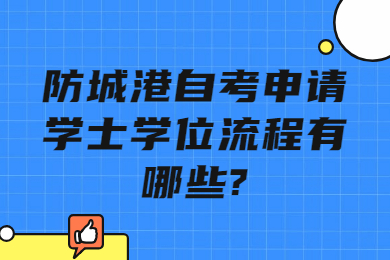 防城港自考申請學(xué)士學(xué)位流程有哪些?