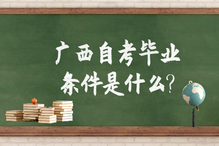 廣西自考畢業(yè)條件是什么?