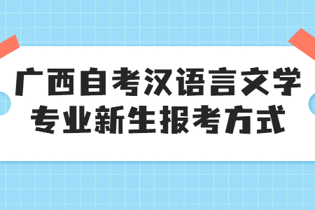 廣西自考漢語言文學專業(yè)新生報考方式