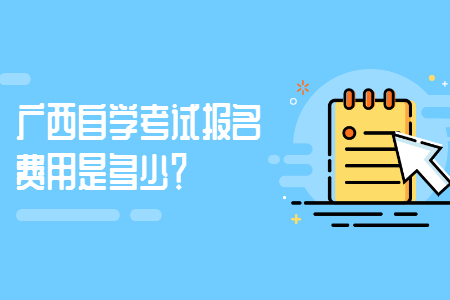 2022年4月廣西自學(xué)考試報(bào)名費(fèi)用是多少？