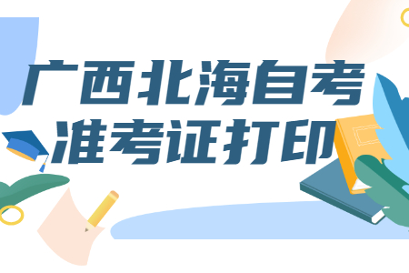 2022年4月廣西北海自考準(zhǔn)考證打印入口